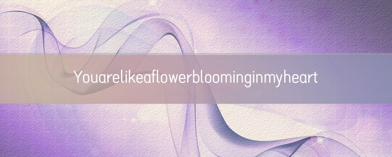 <strong>Youarelikeaflowerbloominginmyheart</strong>
