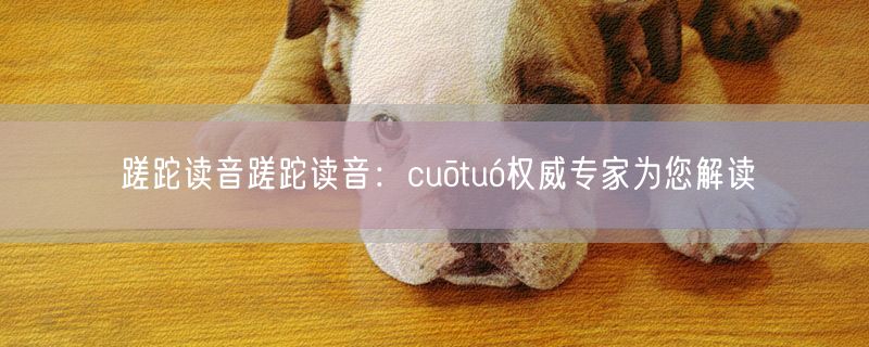 蹉跎读音蹉跎读音：cuōtuó权威专家为您解读