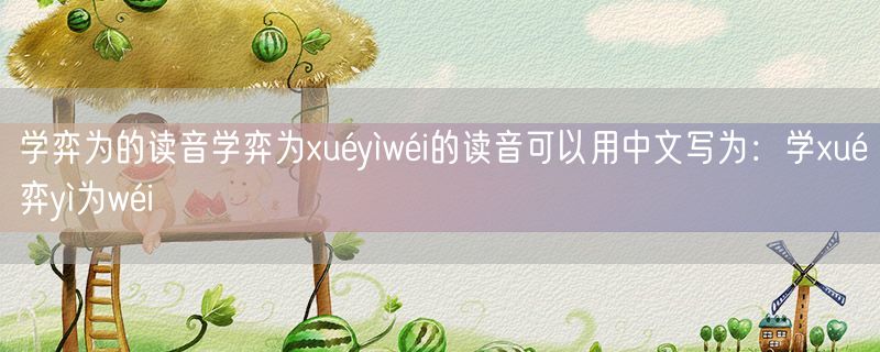 学弈为的读音学弈为xuéyìwéi的读音可以用中文写为：学xué弈yì为wéi