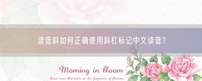 读音斜如何正确使用斜杠标记中文读音？