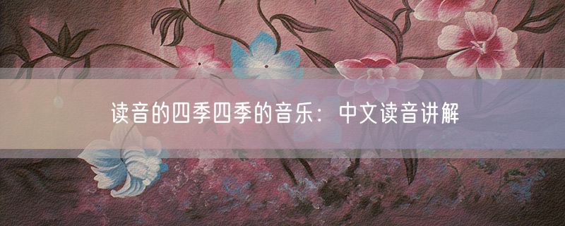 读音的四季四季的音乐：中文读音讲解