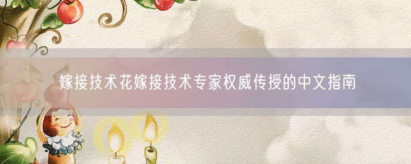 嫁接技术花嫁接技术专家权威传授的中文指南